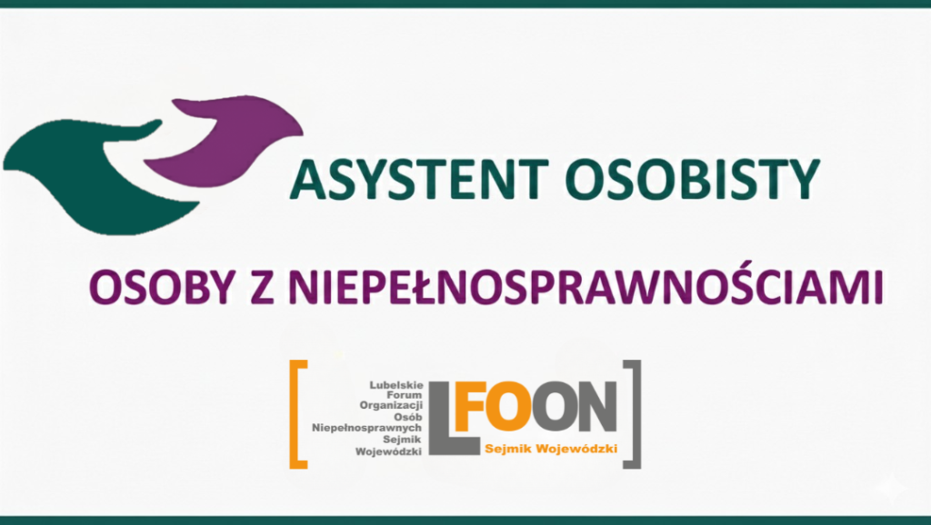 Grafika informacyjna na białym tle z ciemnozielonym obramowaniem. W lewym górnym rogu znajduje się symbol dwóch splecionych dłoni – dolna w kolorze ciemnozielonym, górna w kolorze fioletowym. Obok symbolu widnieje ciemnozielony napis „ASYSTENT OSOBISTY”, a poniżej, na środku, fioletowy napis „OSOBY Z NIEPEŁNOSPRAWNOŚCIAMI”. W dolnej części, pośrodku, znajduje się logo LFOON